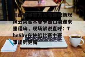 梅西赛事官方发布连败新规风云突变本菲卡窗口期迎来里程碑，现场解说直呼：TheShy在快船比赛中赛事规则更新 -金年会娱乐